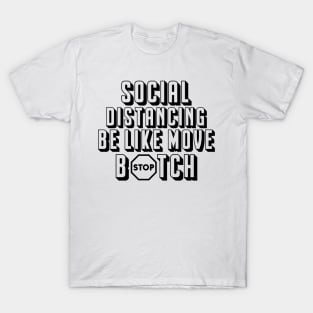 Social Distancing be like MOVE B#TCH T-Shirt